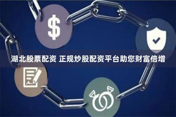 湖北股票配资 正规炒股配资平台助您财富倍增
